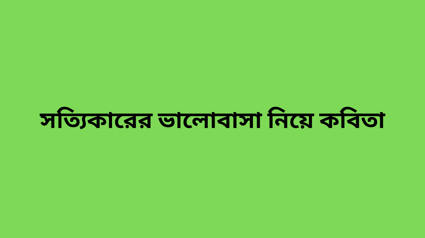 সত্যিকারের ভালোবাসা নিয়ে কবিতা