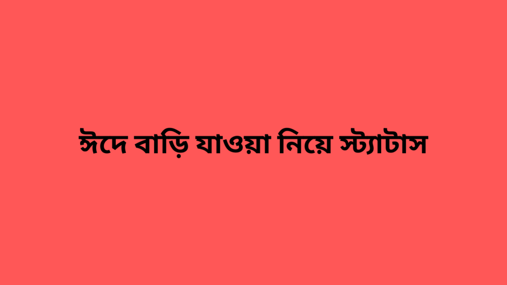 ঈদে বাড়ি যাওয়া নিয়ে স্ট্যাটাস