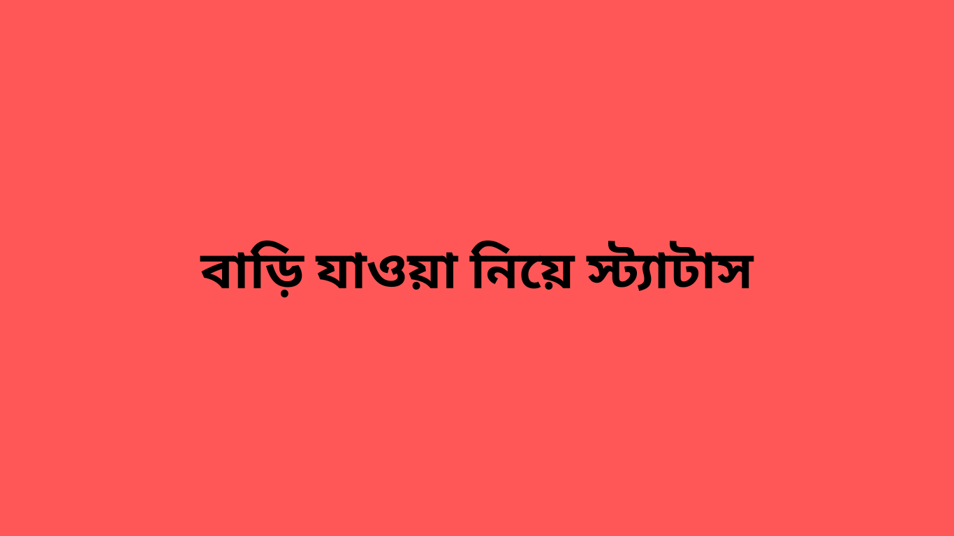 বাড়ি যাওয়া নিয়ে স্ট্যাটাস