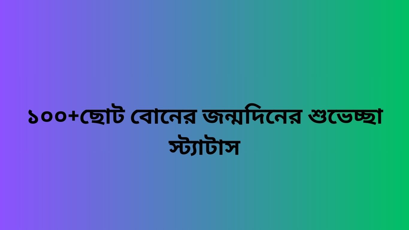 ১০০+ছোট বোনের জন্মদিনের শুভেচ্ছা স্ট্যাটাস