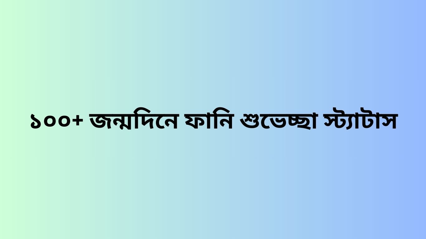 ১০০+ জন্মদিনে ফানি শুভেচ্ছা স্ট্যাটাস