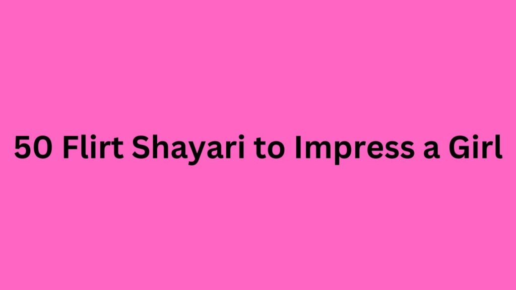 Flirt Shayari to Impress a Girl