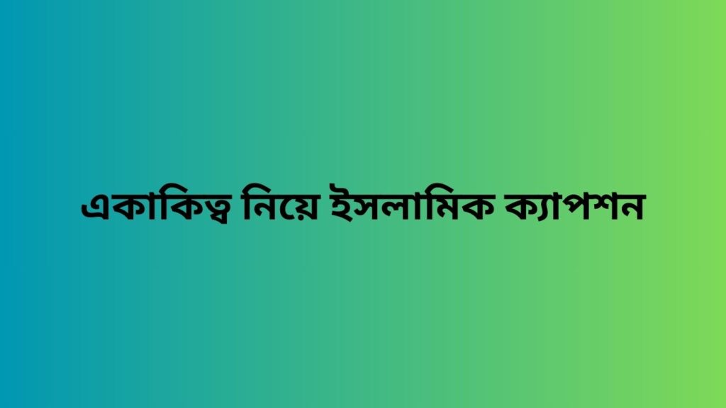 একাকিত্ব নিয়ে ইসলামিক ক্যাপশন