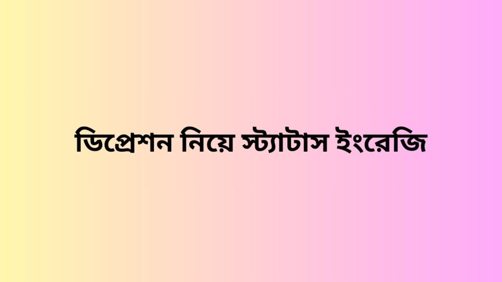 ডিপ্রেশন নিয়ে স্ট্যাটাস ইংরেজি