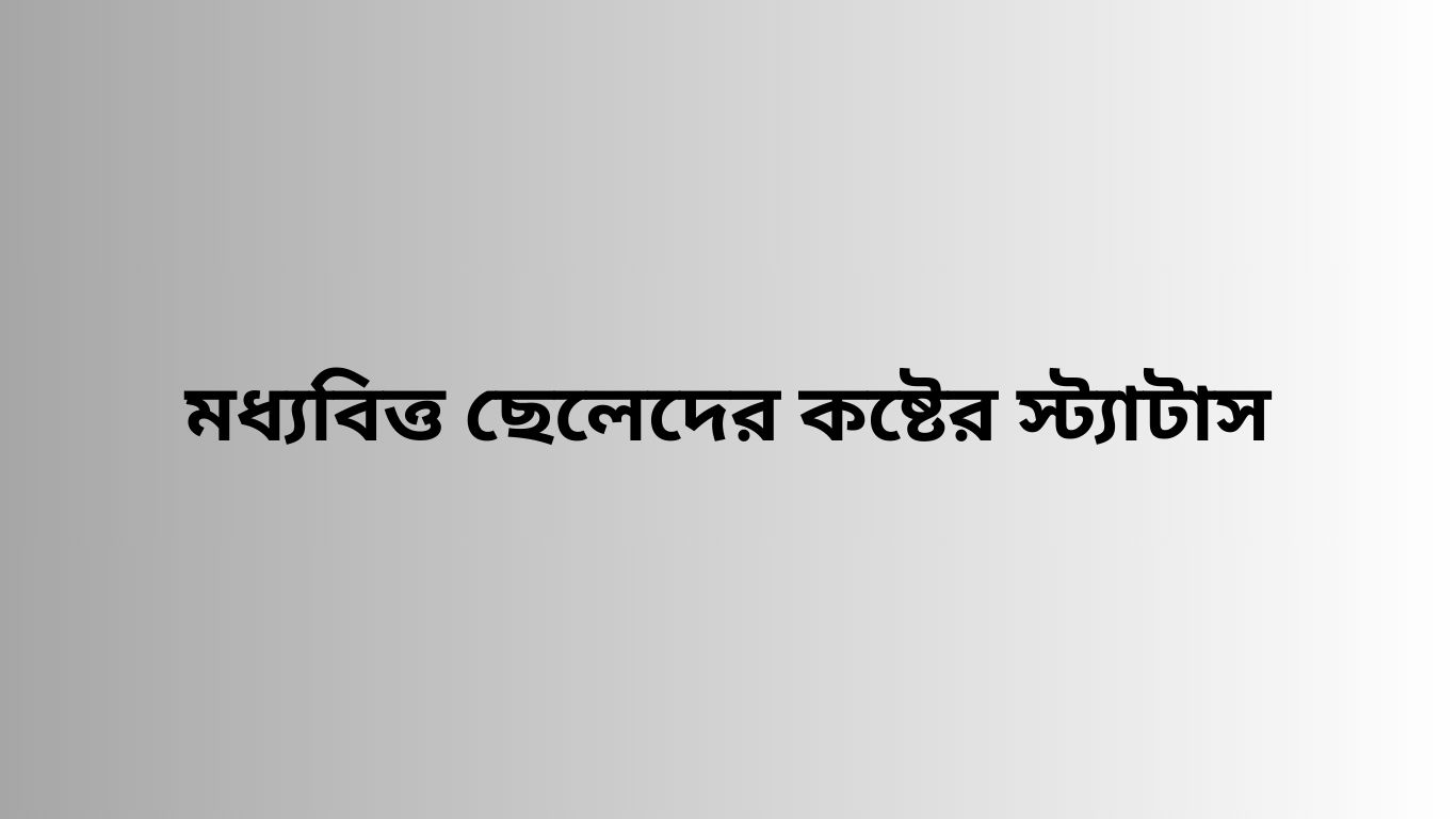 মধ্যবিত্ত ছেলেদের কষ্টের স্ট্যাটাস