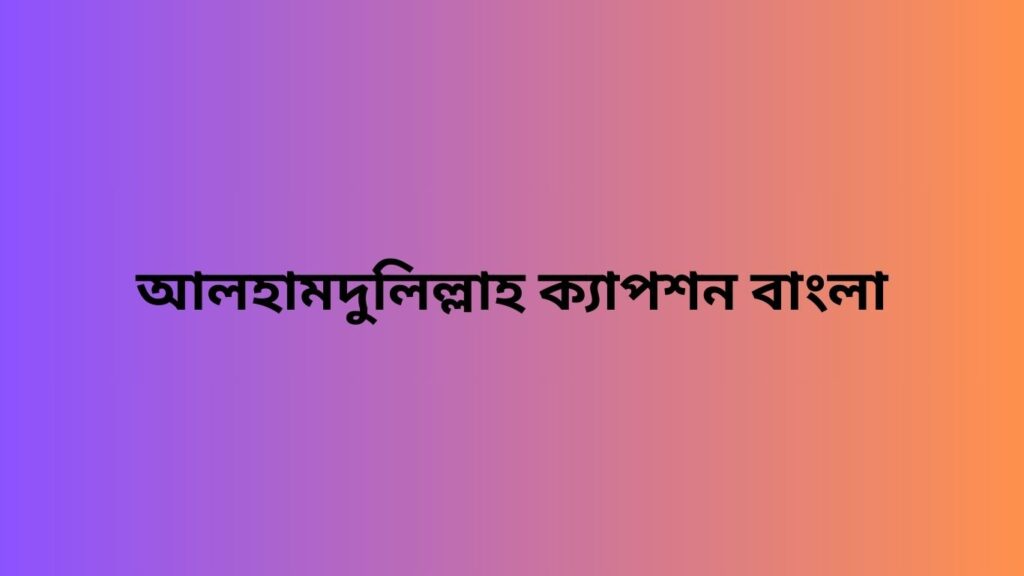 আলহামদুলিল্লাহ ক্যাপশন বাংলা