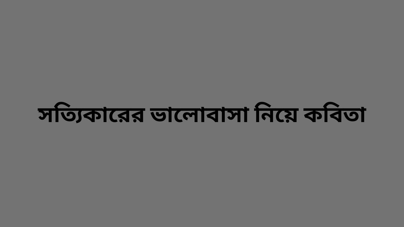 সত্যিকারের ভালোবাসা নিয়ে কবিতা